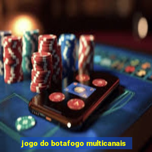 jogo do botafogo multicanais